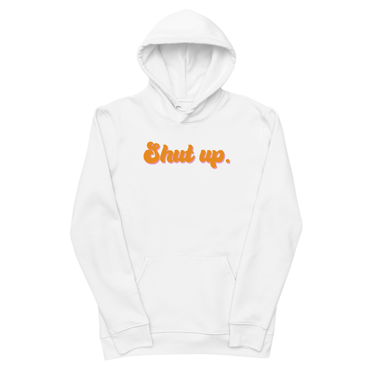 Shut up. Unisex essential eco hoodie
