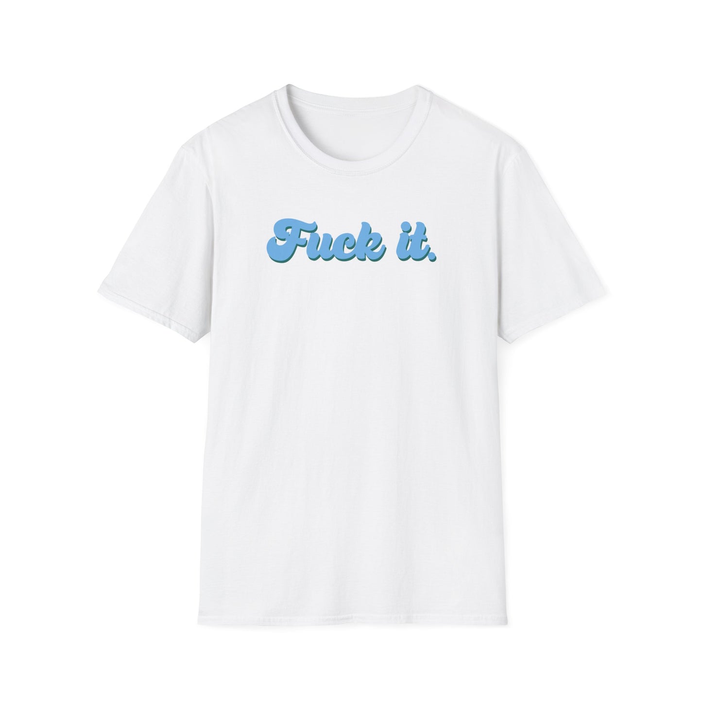 Fuck it. Unisex T-Shirt