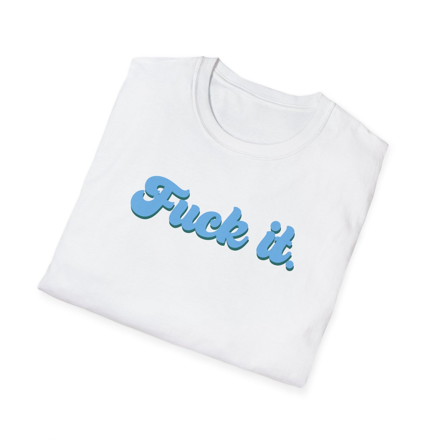 Fuck it. Unisex T-Shirt